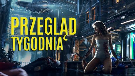 Rok Wiedźmina i odległa przyszłość Cyberpunk 2077 - PRZEGLĄD TYGODNIA