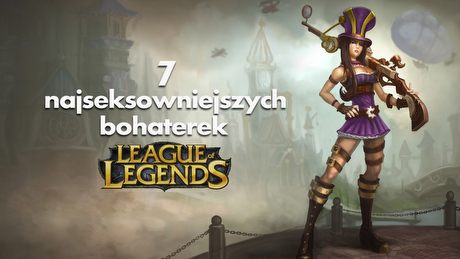 7 najseksowniejszych bohaterek League of Legends