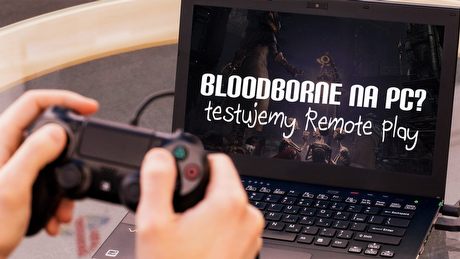 Bloodborne na PC? Testujemy Remote Play z PS4
