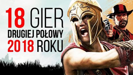 18 mocnych gier, w które zagramy jeszcze w 2018 roku