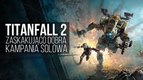 Titanfall 2 zamiast Half-Life 3? O zaskakująco dobrej kampanii solowej