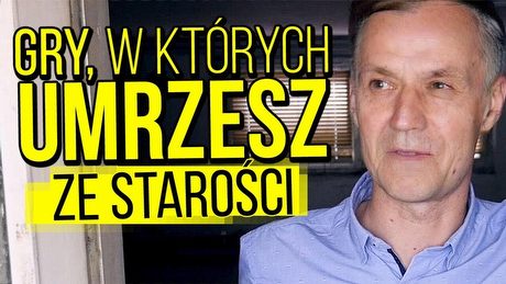 Gry, w których umrzesz ze starości