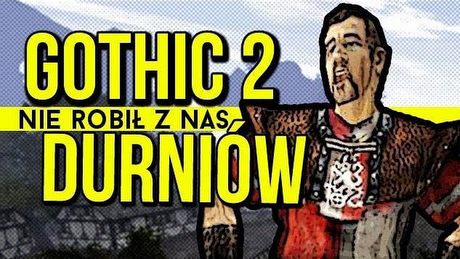 Jak Gothic 2 nie robił z nas idiotów